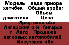  › Модель ­ лада приора хетчбек › Общий пробег ­ 142 500 › Объем двигателя ­ 2 › Цена ­ 240 000 - Иркутская обл., Ангарский р-н, Ангарск г. Авто » Продажа легковых автомобилей   . Иркутская обл.